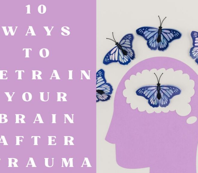 10 Ways To Retrain Your Brain After Trauma