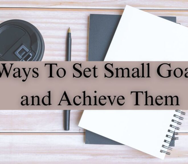 15 Ways To Set Small Goals and Achieve Them
